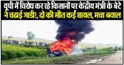 Lakhimpur Kheri: किसानों पर केंद्रीय मंत्री के बेटे ने चढाई गाडी, दो की मौत, कईं घायल, बवाल जल्द थमने की संभावना नहीं